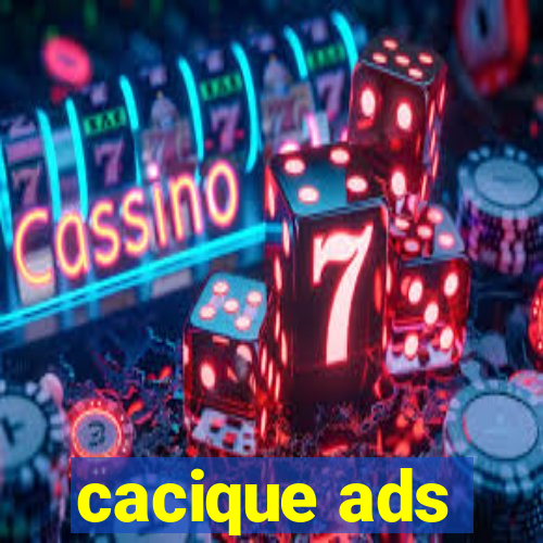 cacique ads